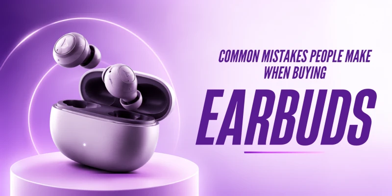 Common Mistakes People Make When Buying Earbuds