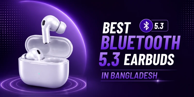 Best Bluetooth 5.3 Earbuds in Bangladesh
