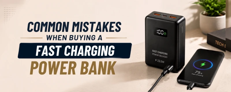 Common Mistakes When Buying a Fast Charging Power Bank