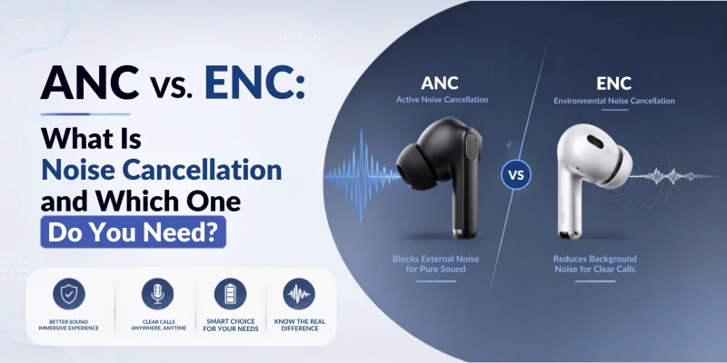 ANC vs ENC: What Is Noise Cancellation and Which One Do You Need?