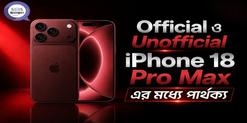 Official ও Unofficial iPhone 18 Pro Max এর মধ্যে পার্থক্য কী?