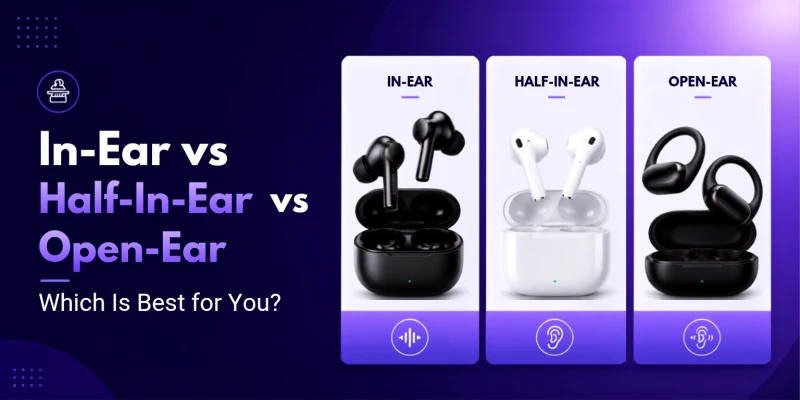In-Ear vs Half-In-Ear vs Open-Ear Earbuds: Which Is Best for You?
