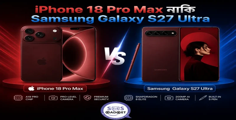 iPhone 18 Pro Max নাকি Samsung Galaxy S27 Ultra — কোনটা কেনা সেরা হবে?