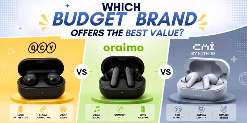 QCY vs. Oraimo vs. CMF: Which Budget Brand Offers the Best Value?