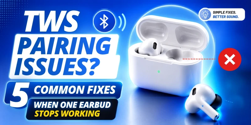 TWS Pairing Issues? 5 Common Fixes When One Earbud Stops Working